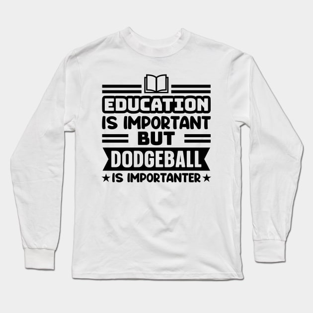 Education is important, but dodgeball is importanter Long Sleeve T-Shirt by colorsplash